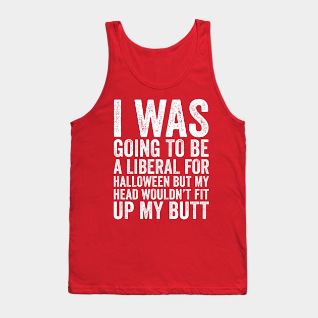 I Was Going To Be A Liberal, Halloween Funny Gift Tank Top by DragonTees